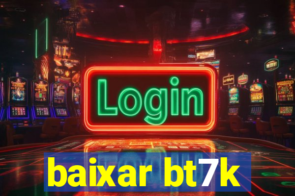 baixar bt7k